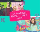 Нови епизоди на любими сериали, маратон с принцеси и страховит мюзикъл ни очакват на малкия екран през май Нови епизоди на любими сериали, маратон с принцеси и страховит мюзикъл ни очакват на малкия екран през май